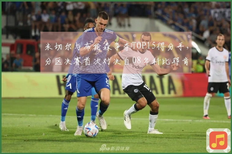 米切尔与布伦森争夺TOP15得分手，分区决赛首次对决自08年科比邓肯之后！
